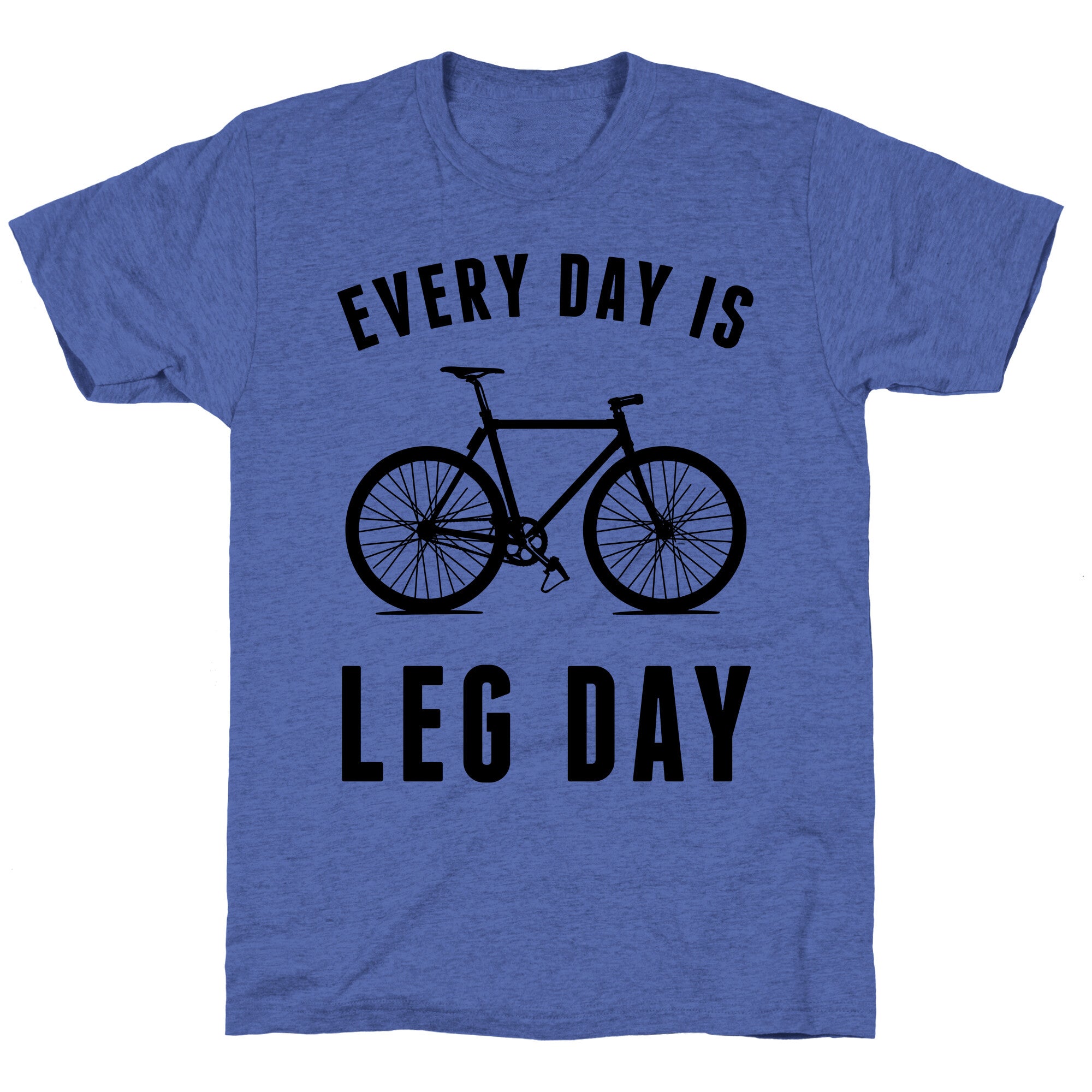 Every Day Is Leg Day Unisex Triblend Tee